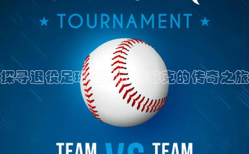 九游会ag登录j9入口姚记科技探寻退役足球运动员芬威克的传奇之旅