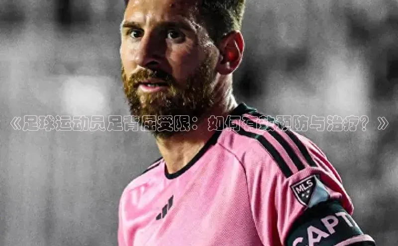 九游会j9官网登录入口同程《足球运动员足背屈受限：如何有效预防与治疗？》