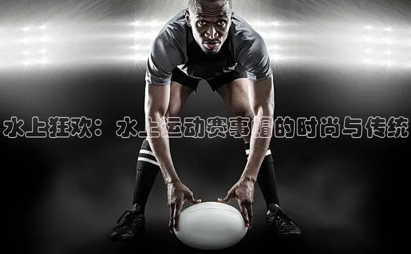 水上狂欢：水上运动赛事帽的时尚与传统