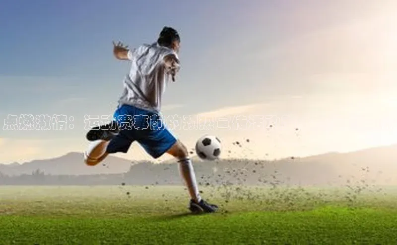 点燃激情：运动赛事前的预热宣传活动策略与案例分析