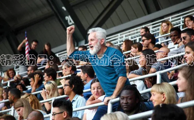 精彩纷呈：大型运动会的奇迹与挑战