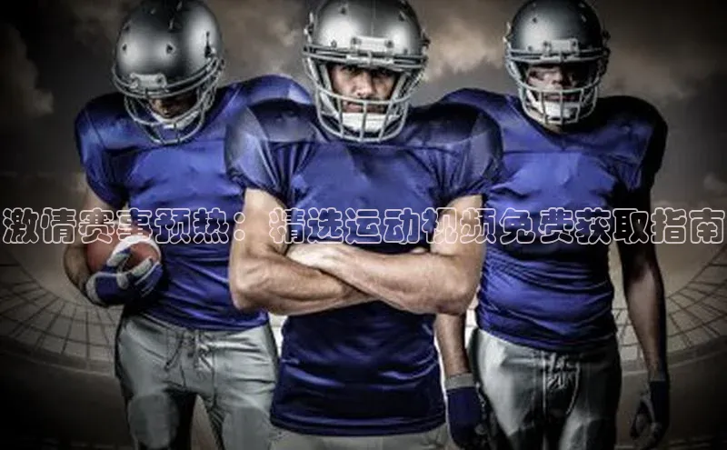 激情赛事预热：精选运动视频免费获取指南