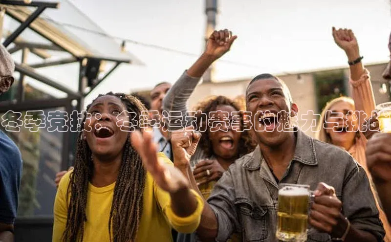 冬季竞技：冬季运动赛事的魅力与挑战